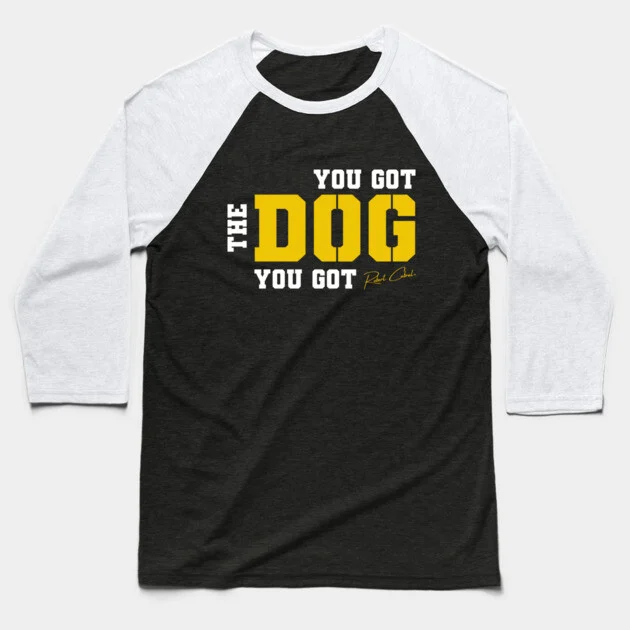 You Got the Dog You Got Baseball T-Shirt